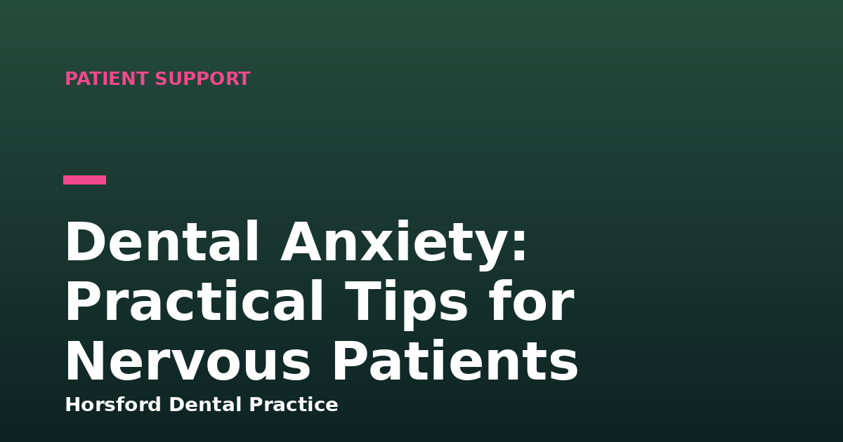 Dental Anxiety: Practical Tips for Nervous Patients