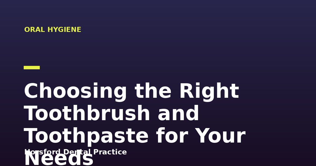 Choosing the Right Toothbrush and Toothpaste for Your Needs
